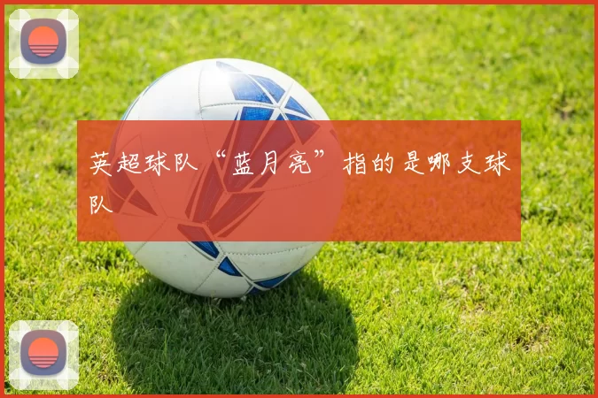 英超球队“蓝月亮”指的是哪支球队