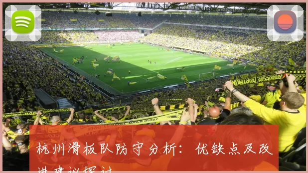 杭州滑板队防守分析：优缺点及改进建议探讨
